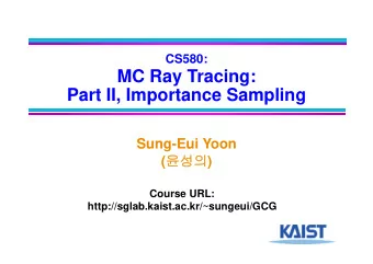MC Ray Tracing:  Part II, Importance Sampling  Sung-Eui Yoon (  )  Course URL: