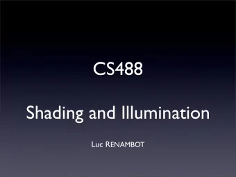 CS488  Shading and Illumination Luc R ENAMBOT  Introduction  Through the first half of the