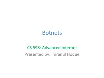 Botnets  CS 598: Advanced Internet  Presented by: Imranul Hoque  How to Study Botnets?  Passive