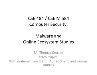 CSE 484 / CSE M 584  Computer Security:  Malware and  Online Ecosystem Studies  TA: Thomas Crosley