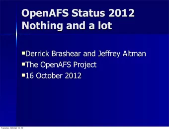 OpenAFS Status 2012  Nothing and a lot n Derrick Brashear and Jeffrey Altman n The OpenAFS