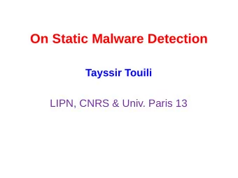 On Static Malware Detection  Tayssir Touili  LIPN, CNRS &amp; Univ. Paris 13  Motivation: Malware