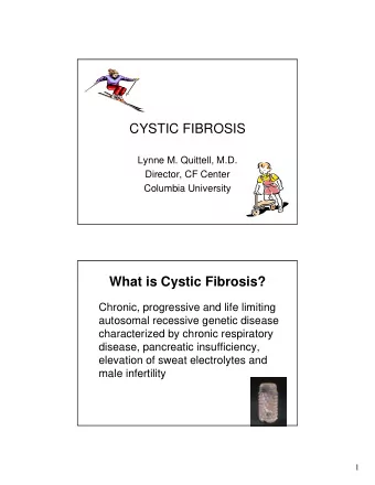 CYSTIC FIBROSIS  Lynne M. Quittell, M.D.  Director, CF Center  Columbia University  What is Cystic