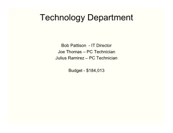 Technology Department  Bob Pattison   IT Director  Joe Thomas  PC Technician  Julius Ramirez
