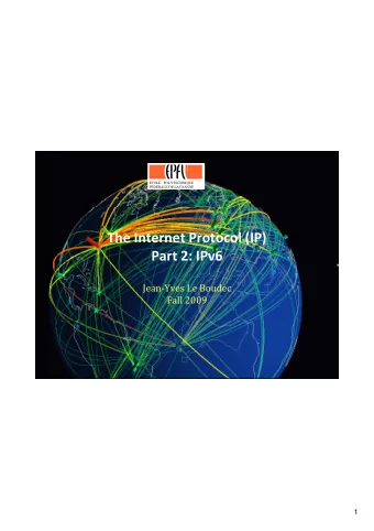 The Internet Protocol (IP) Part 2: IPv6  JeanYves Le Boudec  Fall 2009  1  1  Contents  1. IPv6