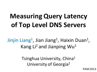 Measuring Query Latency  of Top Level DNS Servers Jinjin Liang 1 , Jian Jiang 1 , Haixin Duan 1 ,