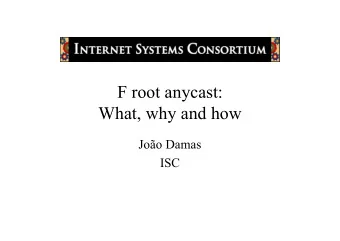 F root anycast:  What, why and how  Joo Damas  ISC  Overview  What is a root server? What is