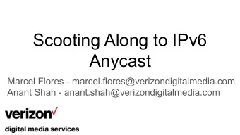 Scooting Along to IPv6  Anycast  Marcel Flores - marcel.flores@verizondigitalmedia.com  Anant Shah