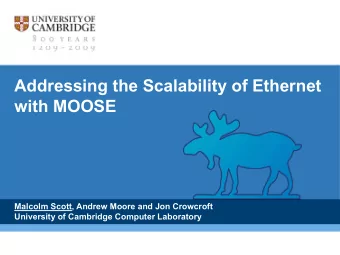 Addressing the Scalability of Ethernet  with MOOSE  Malcolm Scott, Andrew Moore and Jon Crowcroft