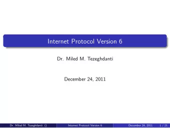 Internet Protocol Version 6  Dr. Miled M. Tezeghdanti  December 24, 2011  Dr. Miled M. Tezeghdanti