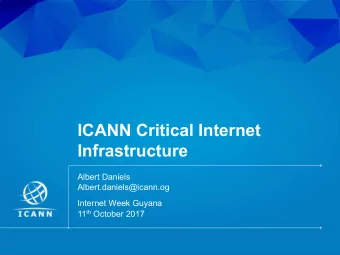ICANN Critical Internet  Infrastructure  Albert Daniels  Albert.daniels@icann.og  Internet Week