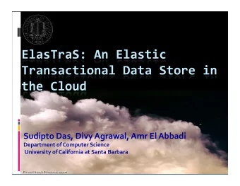 Sudipto Das, Divy Agrawal, Amr El Abbadi  Department of Computer Science  University of California