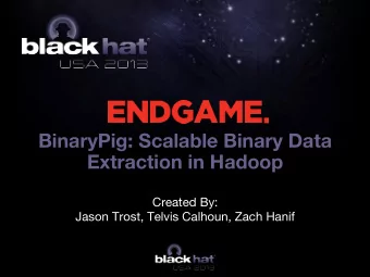 BinaryPig: Scalable Binary Data Extraction in Hadoop Created By:  Jason Trost, Telvis Calhoun,