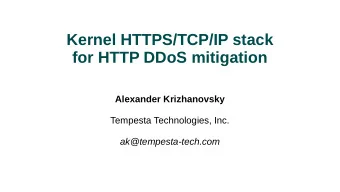 Kernel HTTPS/TCP/IP stack  for HTTP DDoS mitigation  Alexander Krizhanovsky  Tempesta Technologies,