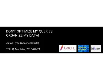 DONT OPTIMIZE MY QUERIES,  ORGANIZE MY DATA!  Julian Hyde (Apache Calcite)  TELUQ, Montral,
