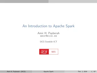 An Introduction to Apache Spark  Amir H. Payberah  amir@sics.se  SICS Swedish ICT  Amir H. Payberah