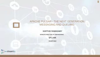 APACHE PULSAR - THE NEXT GENERATION  MESSAGING AND QUEUING  KARTHIK RAMASAMY  SENIOR DIRECTOR OF