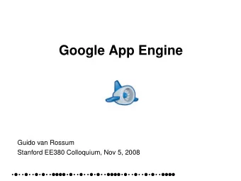 Google App Engine  Guido van Rossum  Stanford EE380 Colloquium, Nov 5, 2008  Google App Engine