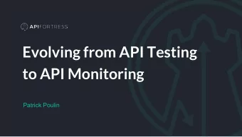 Evolving from API Testing  to API Monitoring  Patrick Poulin  One Reality 1) Engineers and QA teams