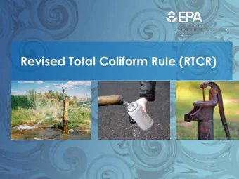 Revised Total Coliform Rule (RTCR)  TCR refresher  Rule in place for 25 years  The purpose is