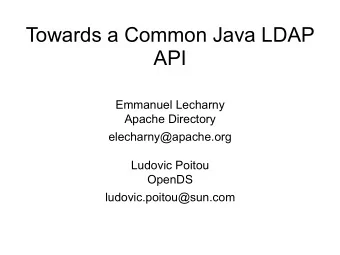 Towards a Common Java LDAP  API  Emmanuel Lecharny  Apache Directory  elecharny@apache.org  Ludovic