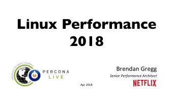 Linux Performance   2018  Brendan Gregg  Senior Performance Architect  Apr 2018