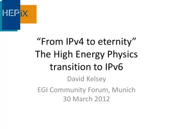 From IPv4 to eternity  The High Energy Physics  transition to IPv6  David Kelsey  EGI
