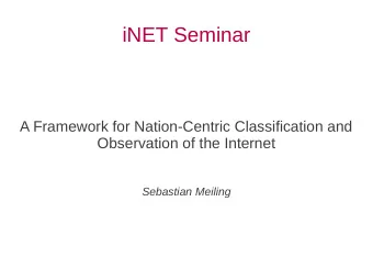 iNET Seminar  A Framework for Nation-Centric Classification and  Observation of the Internet
