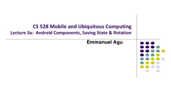 CS 528 Mobile and Ubiquitous Computing  Lecture 3a:  Android Components, Saving State &amp;