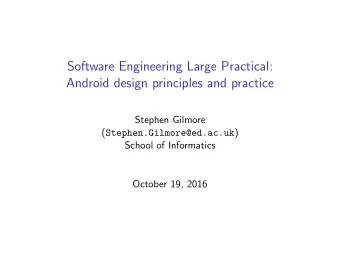 Software Engineering Large Practical:  Android design principles and practice  Stephen Gilmore (
