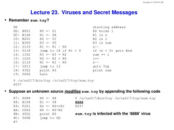 Lecture 23. Viruses and Secret Messages  Remember sum.toy ?  0E  starting address  0E: B001  R0