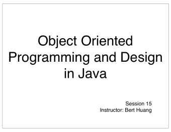Object Oriented  Programming and Design  in Java  Session 15  Instructor: Bert Huang  Announcements