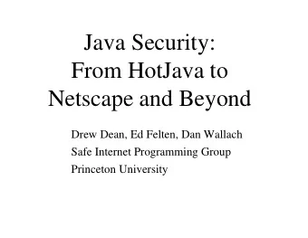 Java Security:  From HotJava to  Netscape and Beyond  Drew Dean, Ed Felten, Dan Wallach  Safe