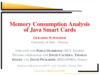 Memory Consumption Analysis  of Java Smart Cards G ERARDO S CHNEIDER  University of Oslo - Norway
