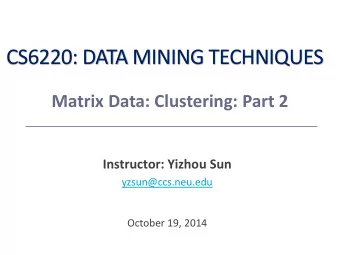 CS6220: DATA MINING TECHNIQUES  Matrix Data: Clustering: Part 2  Instructor: Yizhou Sun