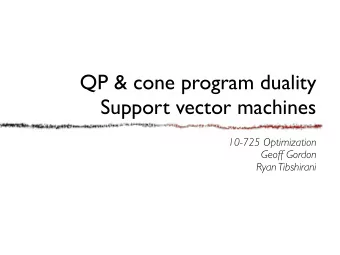 QP &amp; cone program duality  Support vector machines  10-725 Optimization  Geoff Gordon  Ryan