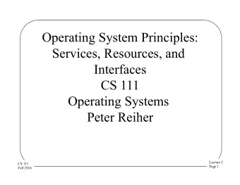 Operating System Principles:  Services, Resources, and  Interfaces  CS 111  Operating Systems