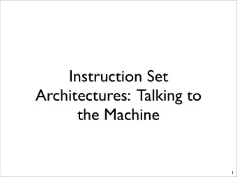 Instruction Set  Architectures:  Talking to  the Machine  1  The Next Two Weeks  Two Goals