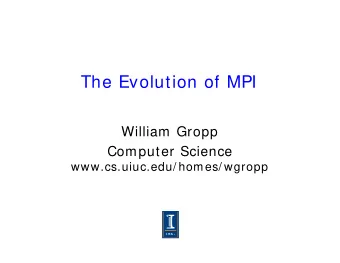 The Evolution of MPI  William Gropp  Computer Science  www.cs.uiuc.edu/ homes/ wgropp  Outline  1.