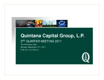 Quintana Capital Group, L.P. 3 RD QUARTER MEETING 2011  The Petroleum Club Monday, September 12 th