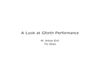A Look at Gforth Performance  M. Anton Ertl  TU Wien  New performance features since Gforth 0.5.0