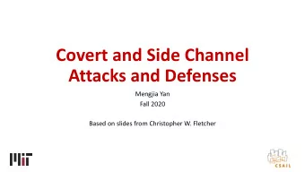Covert and Side Channel  Attacks and Defenses  Mengjia Yan  Fall 2020  Based on slides from
