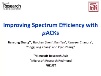 Improving Spectrum Efficiency with  ACKs Jiansong Zhang  # , Haichen Shen  , Kun Tan  ,