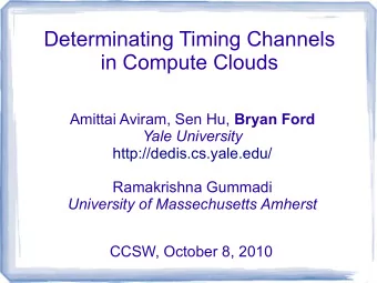 Determinating Timing Channels  in Compute Clouds Amittai Aviram, Sen Hu, Bryan Ford  Yale