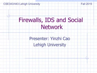 Firewalls, IDS and Social  Network  Presenter: Yinzhi Cao  Lehigh University  Acknowledgement