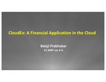 CloudEx:)A)Financial)Application)in)the)Cloud  Balaji)Prabhakar  CS)349F)Lec 6@II