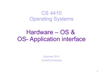 Hardware  OS &amp;  OS- Application interface  Summer 2011  Cornell University  1  Today  How