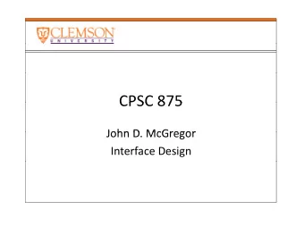 CPSC 875 CPSC 875  John D McGregor John D. McGregor Interface Design  The next few slides are