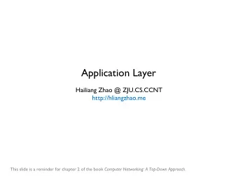 Application Layer  Hailiang Zhao @ ZJU.CS.CCNT  http://hliangzhao.me This slide is a reminder for