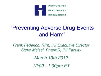 Preventing Adverse Drug Events and Harm  Frank Federico, RPh, IHI Executive Director  Steve